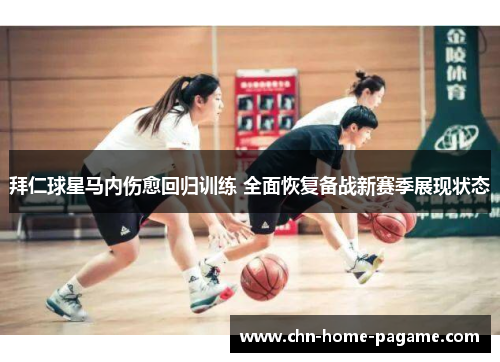 拜仁球星马内伤愈回归训练 全面恢复备战新赛季展现状态