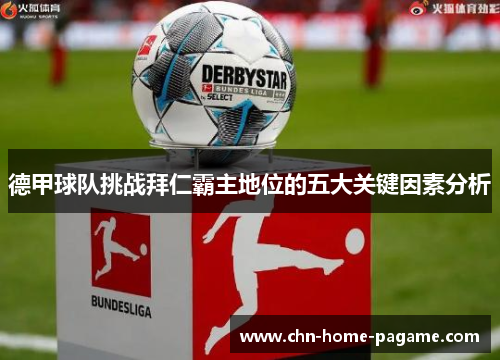 德甲球队挑战拜仁霸主地位的五大关键因素分析