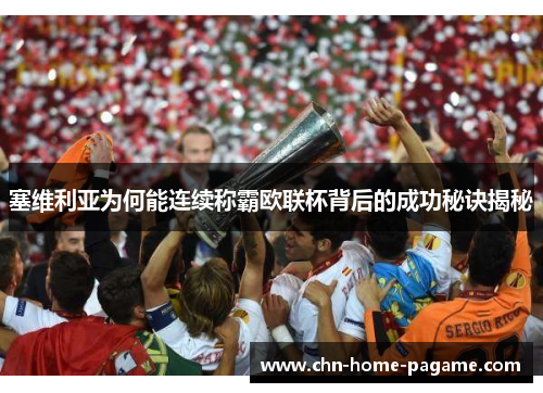 塞维利亚为何能连续称霸欧联杯背后的成功秘诀揭秘 塞维利亚为何能连续称霸欧联杯背后的成功秘诀揭秘