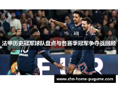 法甲历史冠军球队盘点与各赛季冠军争夺战回顾