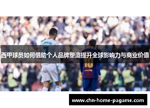 西甲球员如何借助个人品牌塑造提升全球影响力与商业价值 西甲球员如何借助个人品牌塑造提升全球影响力与商业价值