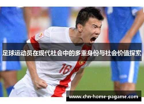 足球运动员在现代社会中的多重身份与社会价值探索