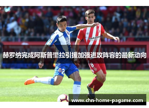 赫罗纳完成阿斯普里拉引援加强进攻阵容的最新动向