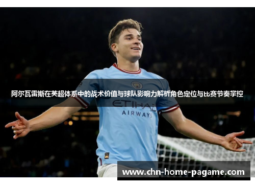 阿尔瓦雷斯在英超体系中的战术价值与球队影响力解析角色定位与比赛节奏掌控